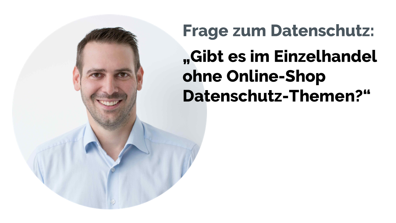 Gibt es im Einzelhandel ohne Online-Shop Datenschutz-Themen?