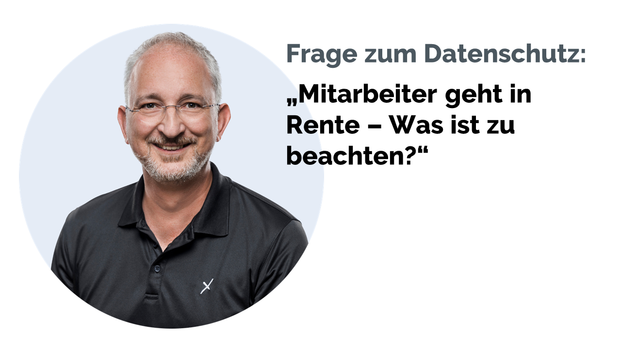 Ein Mitarbeiter geht in Rente - was müssen Unternehmen in Hinsicht auf Datenschutz beachten?