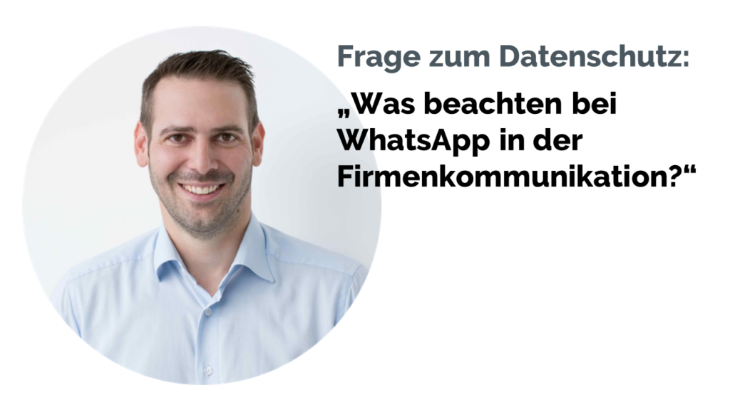 Was müssen Unternehmen bei der Nutzung von WhatsApp in der Firmenkommunikation in Hinsicht auf Datenschutz beachten?